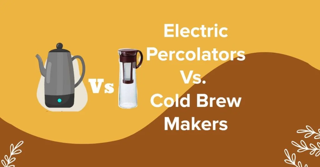 Electric Percolators and Cold Brew Makers